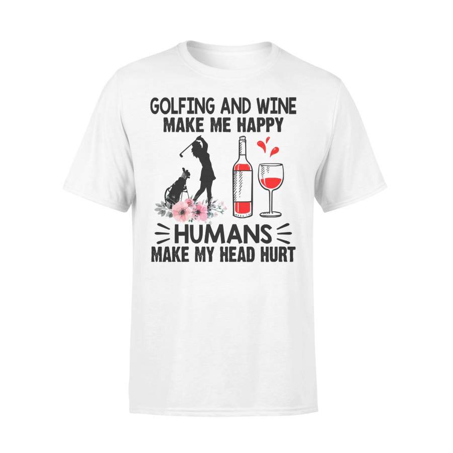 Golfing And Wine Make Me Happy Humans Make My Head Hurt Women T-shirt