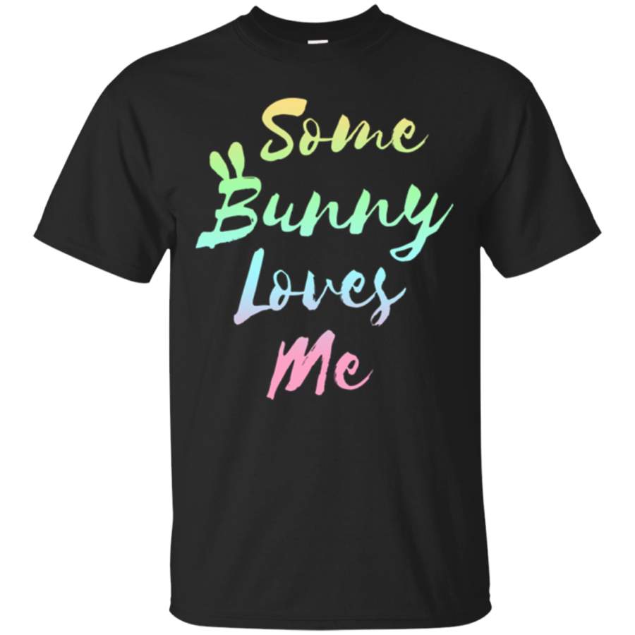 Some Bunny Loves Me – Funny Valentine’s Easter T-shirt