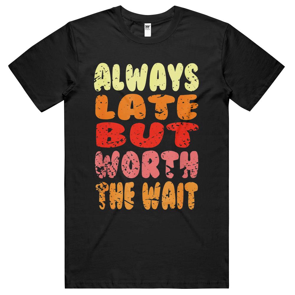 Vintage Retro Always Late But Worth The Wait Funny Saying T Shirts