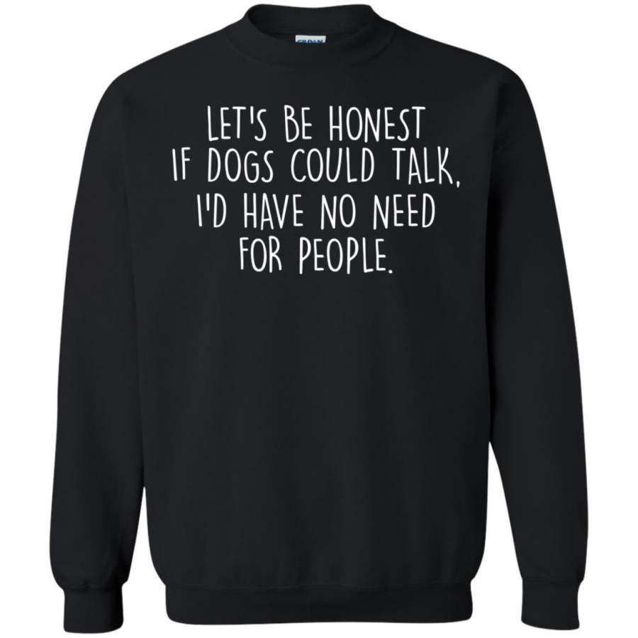 AGR Let’s Be Honest If Dogs Could Talk I’d Have No Need For People Shirt Sweatshirt