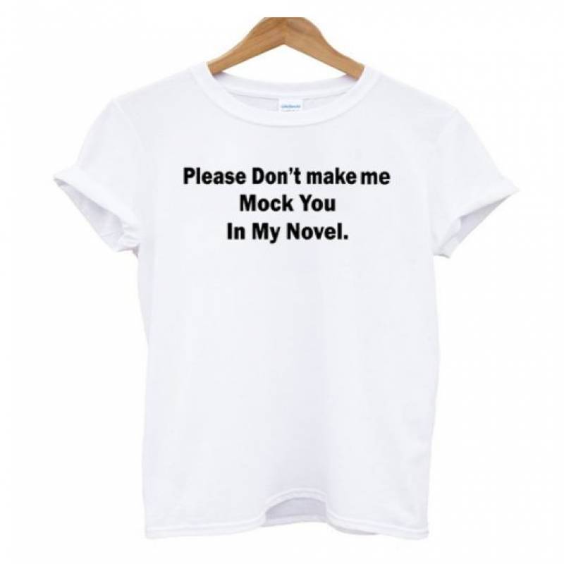 Please Don’t Make Me Mock You In My Novel T Shirt