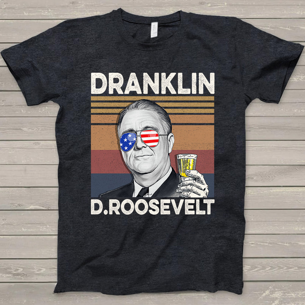 Happy 4Th Of July Dranklin D.Roosevelt Drinking Shirt Hk10 Trhn