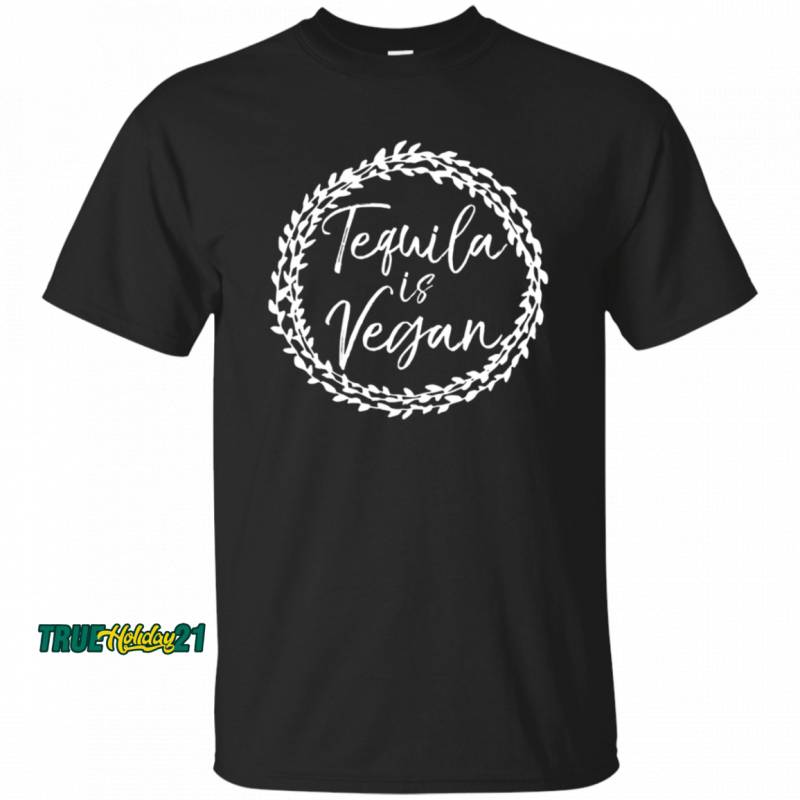 Vegan Vegetarian Tequila Is Vegan T-Shirt