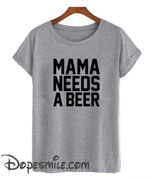 Mama Needs A Beer cool T Shirt