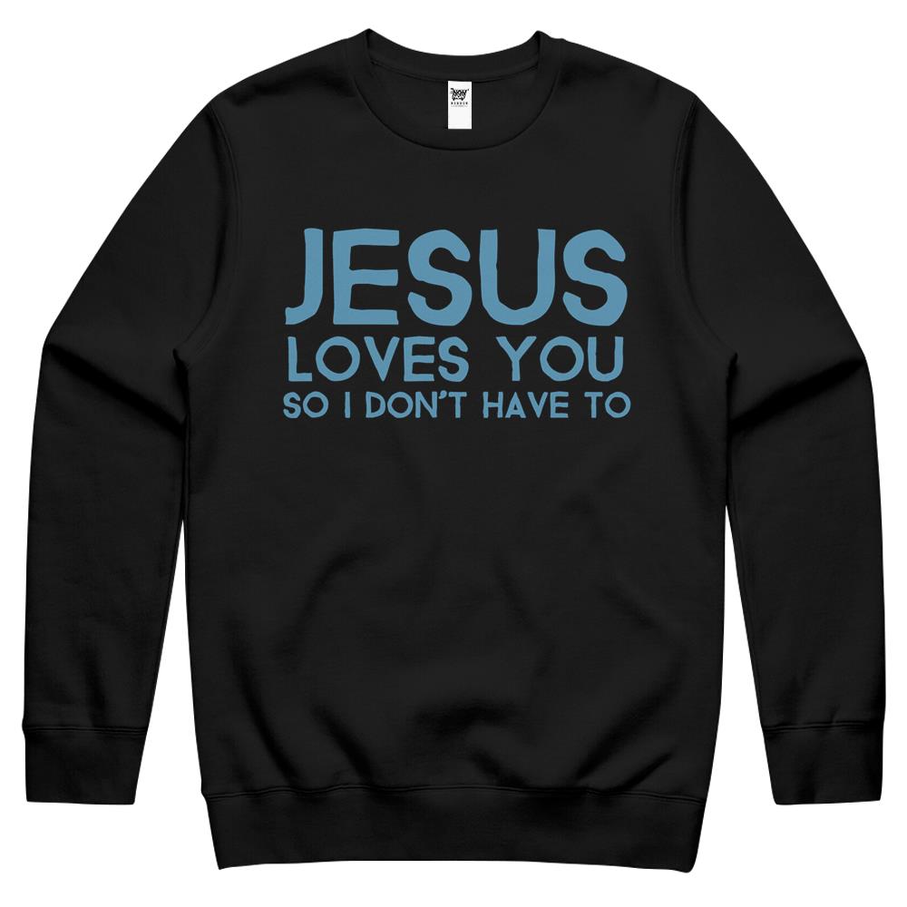 Jesus Loves You So I Don’T Have Crewneck Sweatshirt