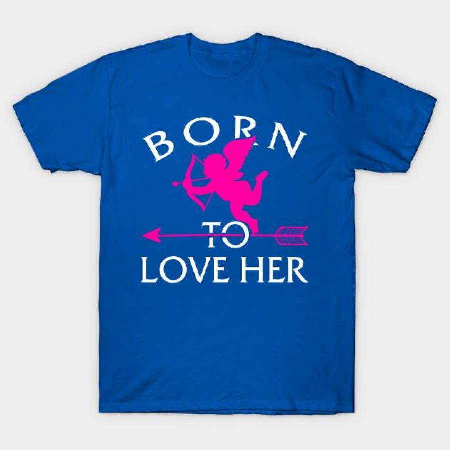 Born to Love Her, Perfect Valentine’s day Gift T-Shirt
