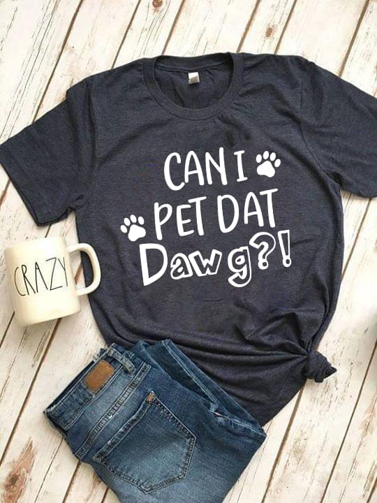 Can I Pet Dat Dawg Dog Paw For Dog Lover Cotton T Shirt