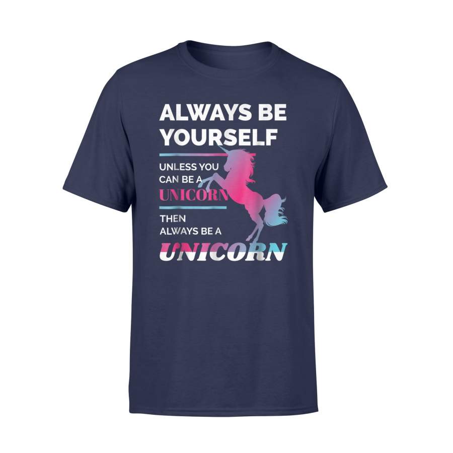 Always Be Yourself Unless You Can Be A Unicorn T Shirt