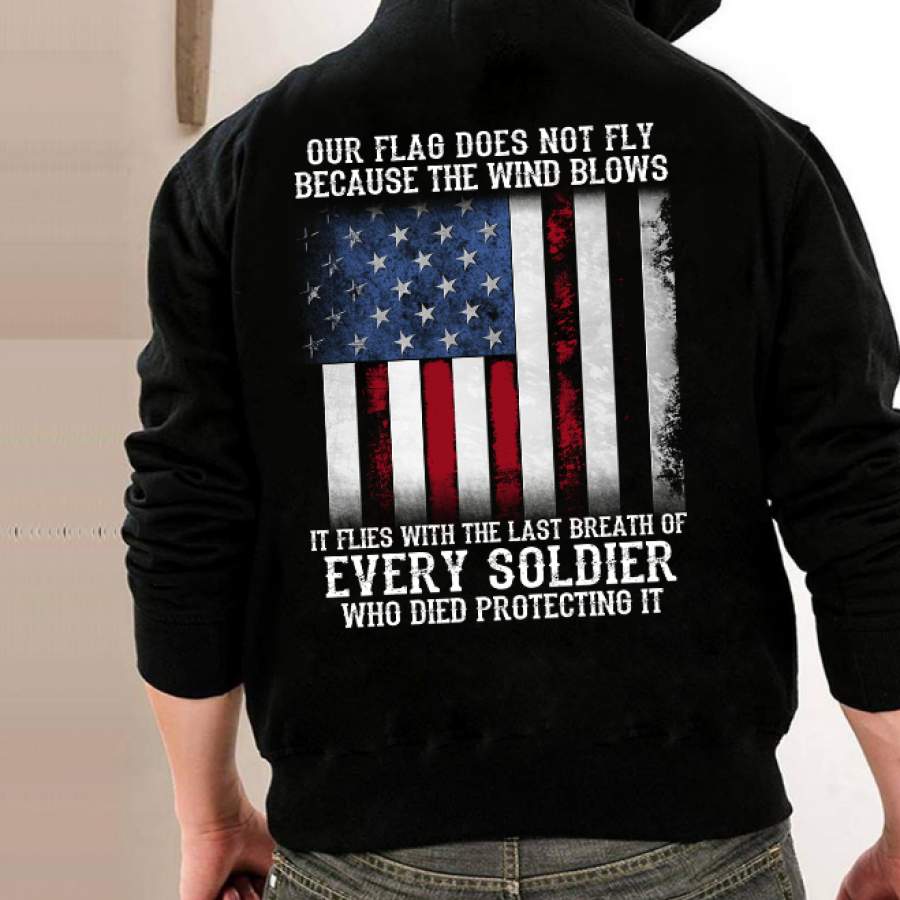 Our Flag Does Not Fly Because The Wind Blows Every Soldier Hoodie T-Shirt