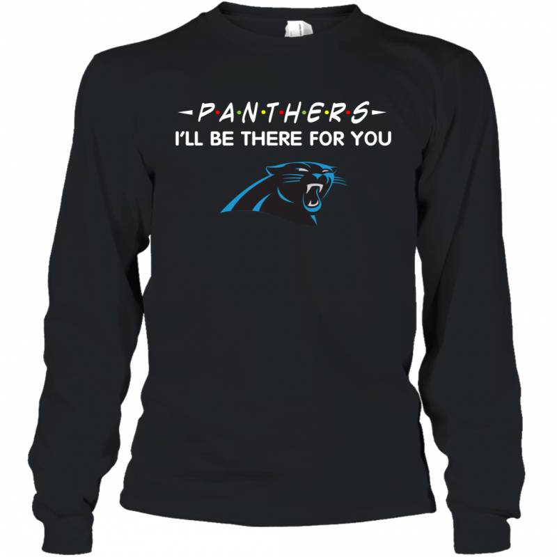 Panthers I’ll Be There For You Carolina Panthers Long Sleeve