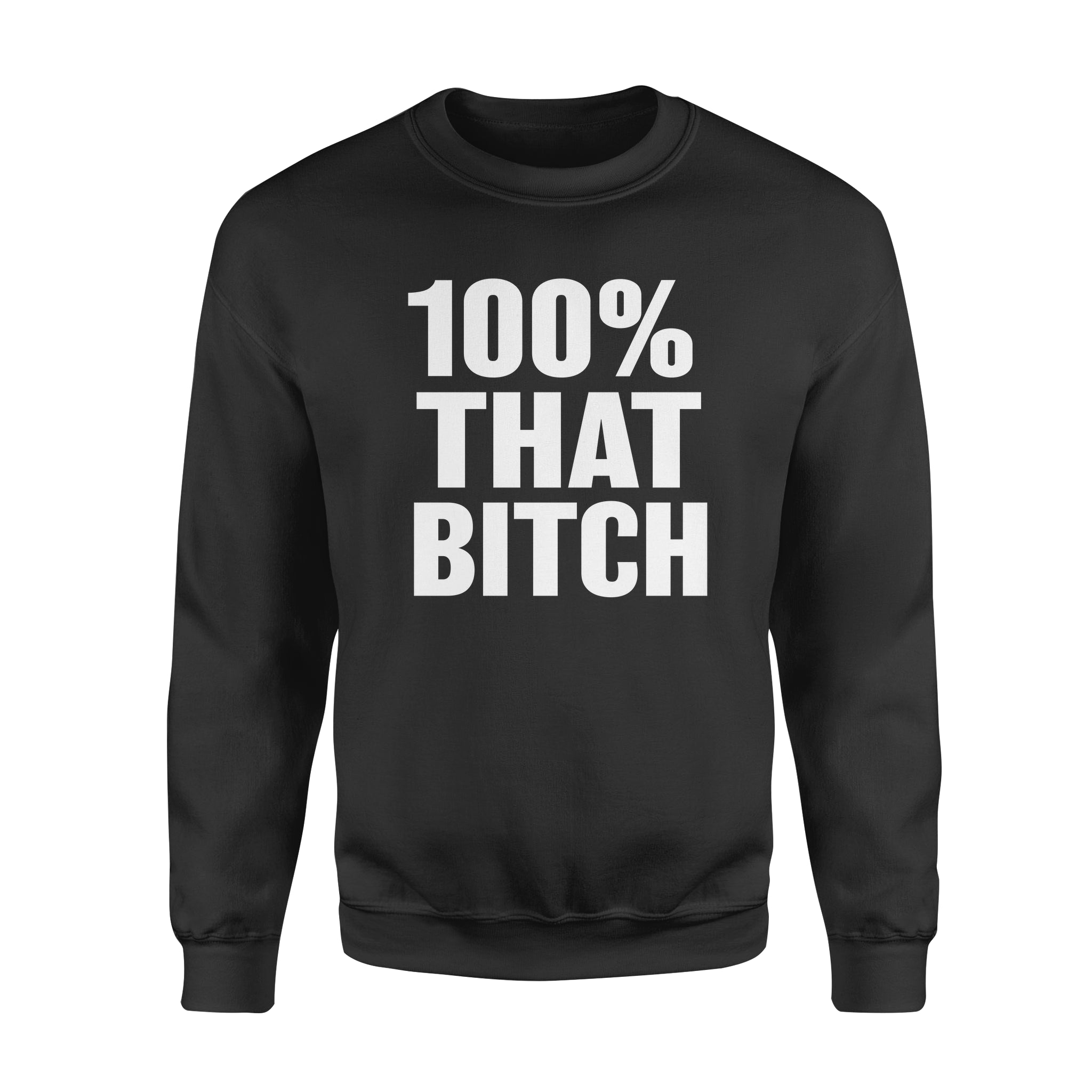 100% That Bitch – Standard Crew Neck Sweatshirt