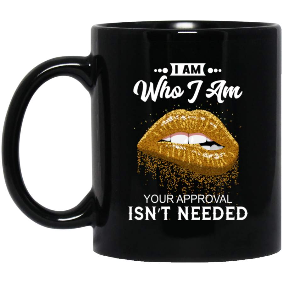 African American Coffee Mug I Am Who I Am Your Approval Isn’t Needed Black Women Lips 11oz – 15oz Black Mug