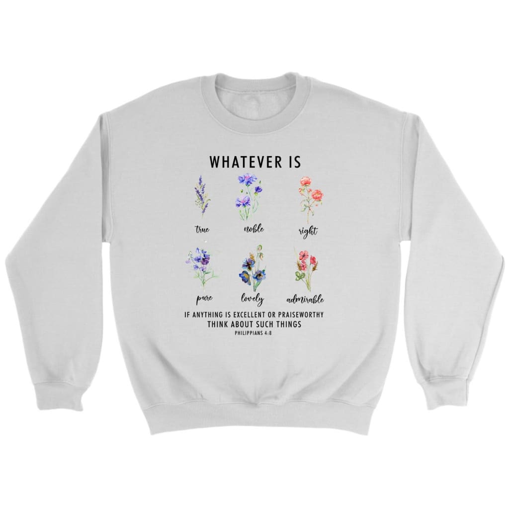 Whatever Is True Philippians 4:8 Bible Verse Sweatshirt