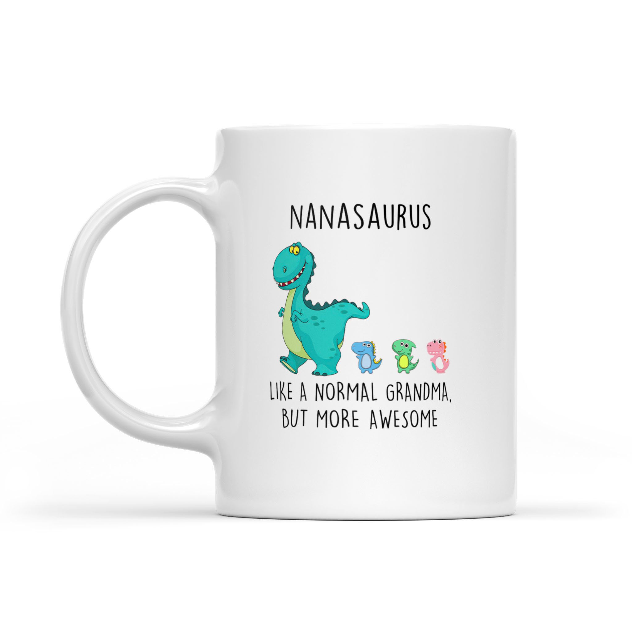 Nanasaurus Like A Normal Grandma But More Awesome Mother’s Day Mug – White Mug