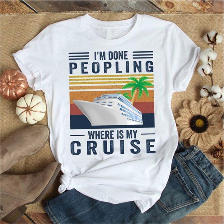 Im Done Peopling Where Is My Cruise For Cruise Lover Vintage Cotton T Shirt