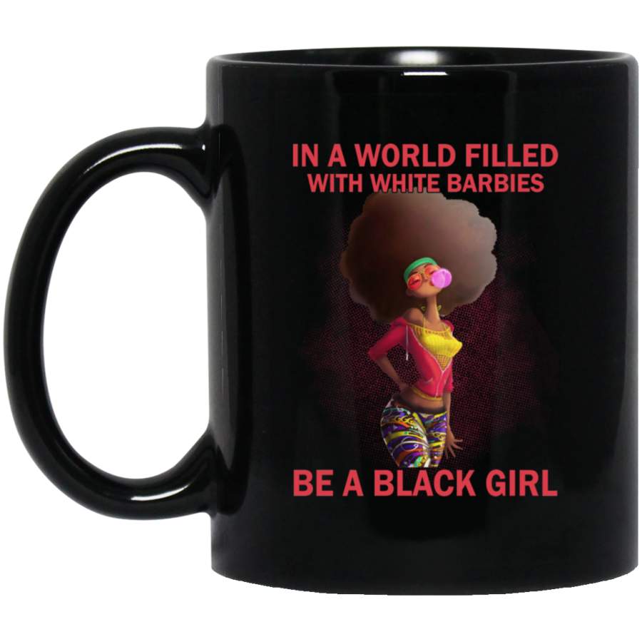 African American Coffee Mug In A World Filled With White Barbies Be A Black Girl 11oz – 15oz Black Mug