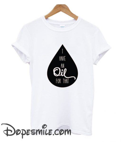 I Have An Oil For That cool T Shirt