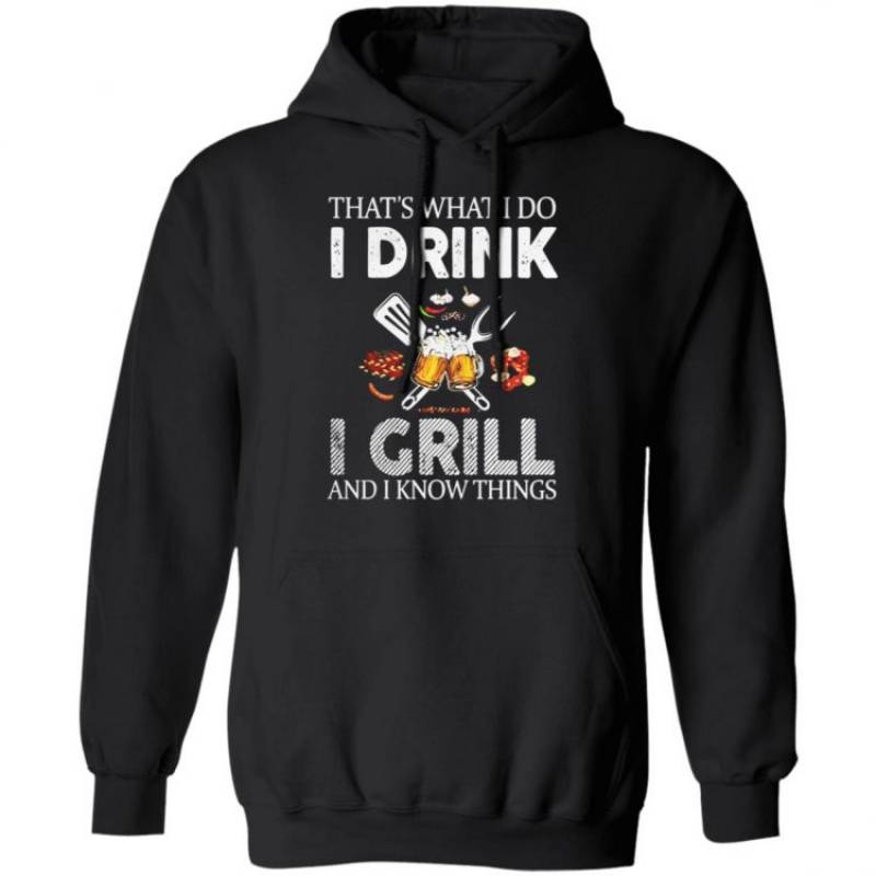 Thats what I do I drink I grill and I know things Hoodie