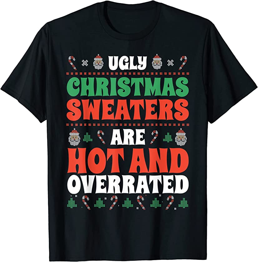 Ugly Christmas Sweaters Are Hot And Overrated Funny Graphic T-Shirt