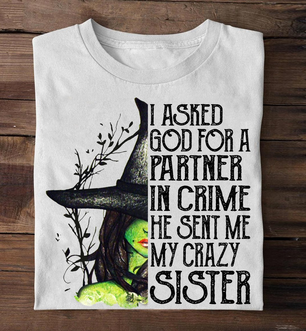 Witch A Asked God For A Partner In Crime He Send Me My Crazy Sister Gift Standard/Premium T-Shirt