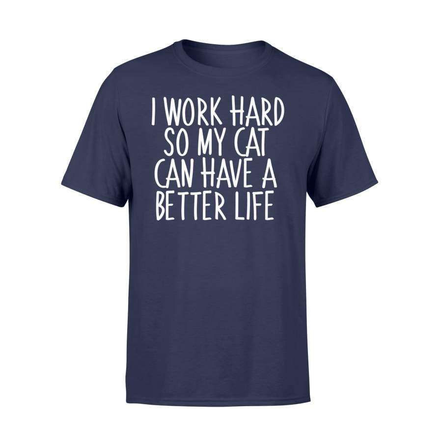 I Work Hard So My Cat Can Have A Better Life Funny Cat T-Shirt