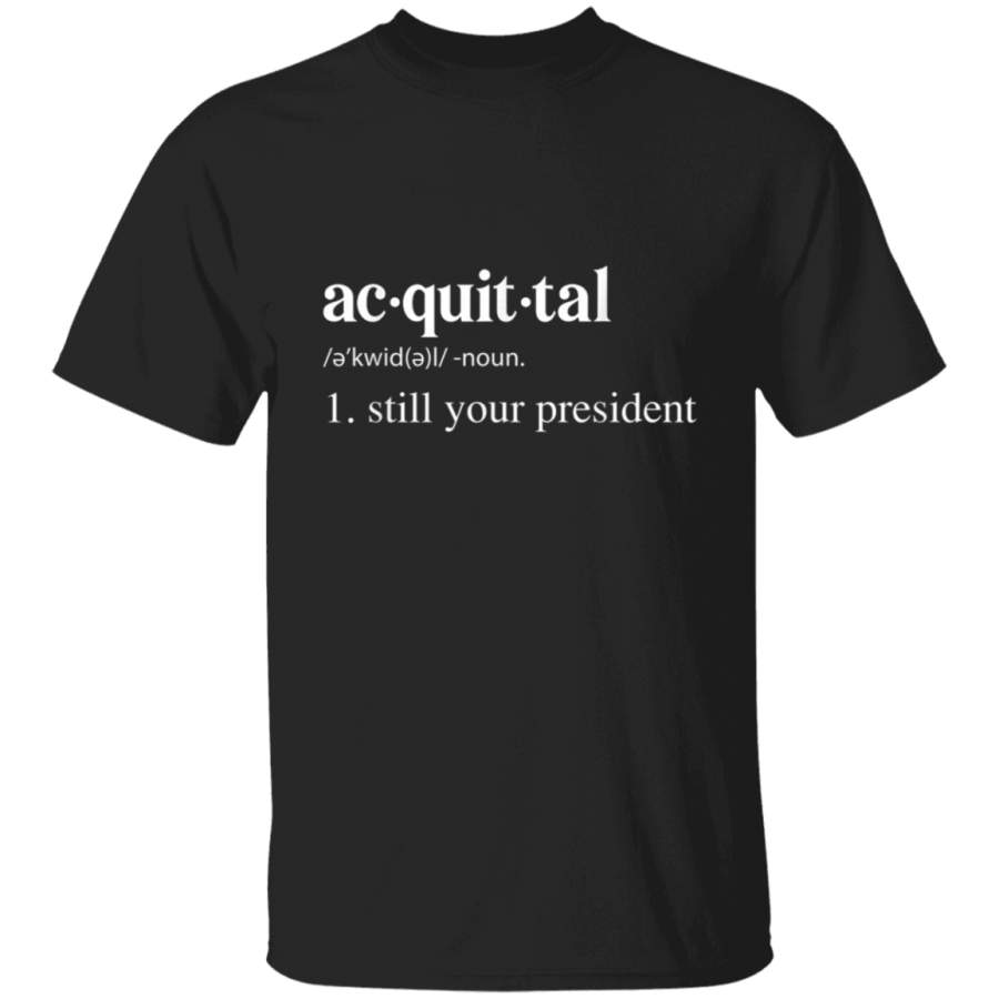 Acquittal still your president tshirt funny gift TShirt