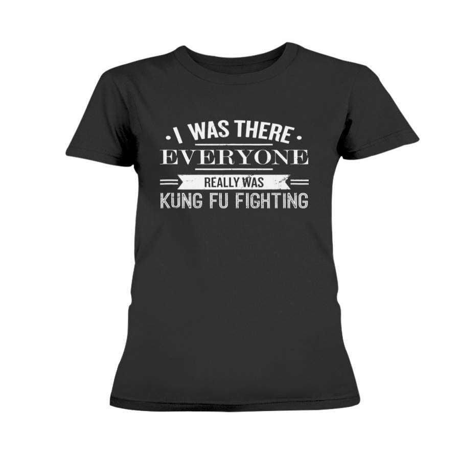 I Was There Everyone Really Was Kung Fu Fighting T-Shirt