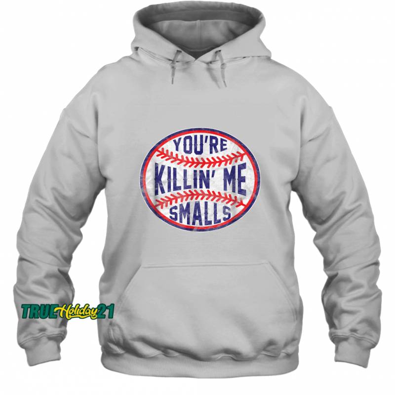 You’re Killin Me Smalls Funny designer Baseball Hoodie