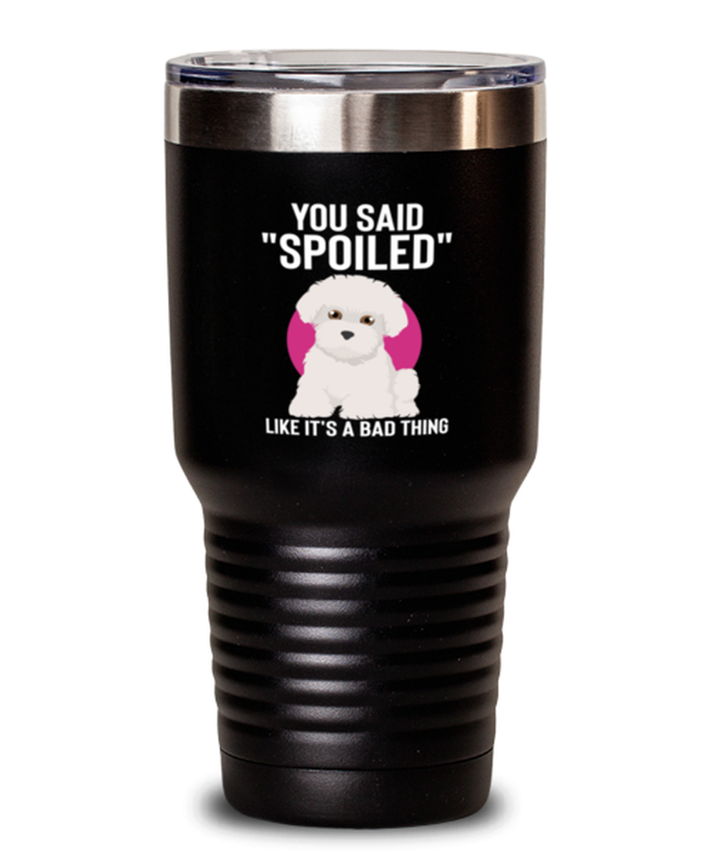 30 Oz Tumbler Stainless Steel Insulated  Funny You Said Spoiled Like It’S A Bad Thing Maltese Dog