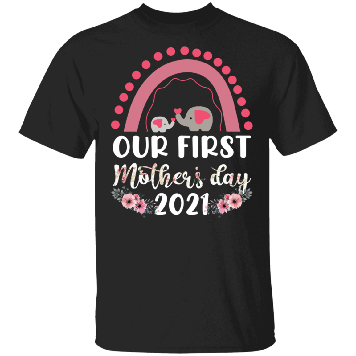 Mother’S Day Elephant Shirt Our First Mother’S Day 2021 Cute Mother’S Day New Mom Floral Elephant Rainbow Lover Gifts T-Shirt