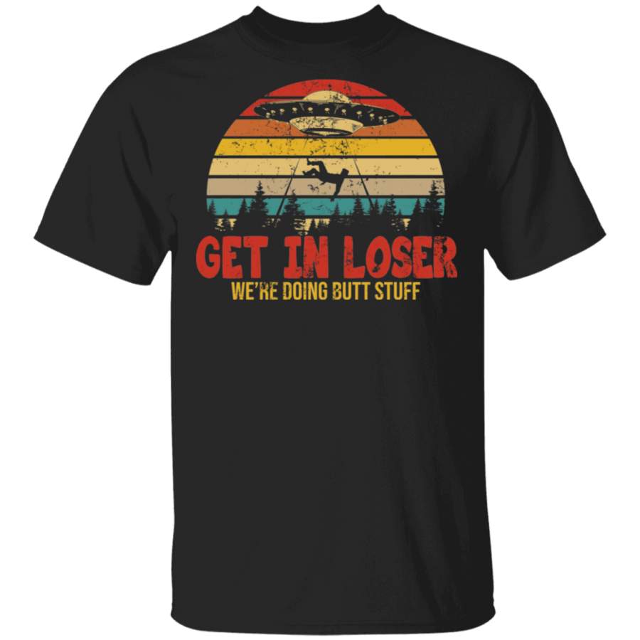 Vintage Retro Get In Loser We’re Doing Butt Stuff Alien UFO T-Shirt