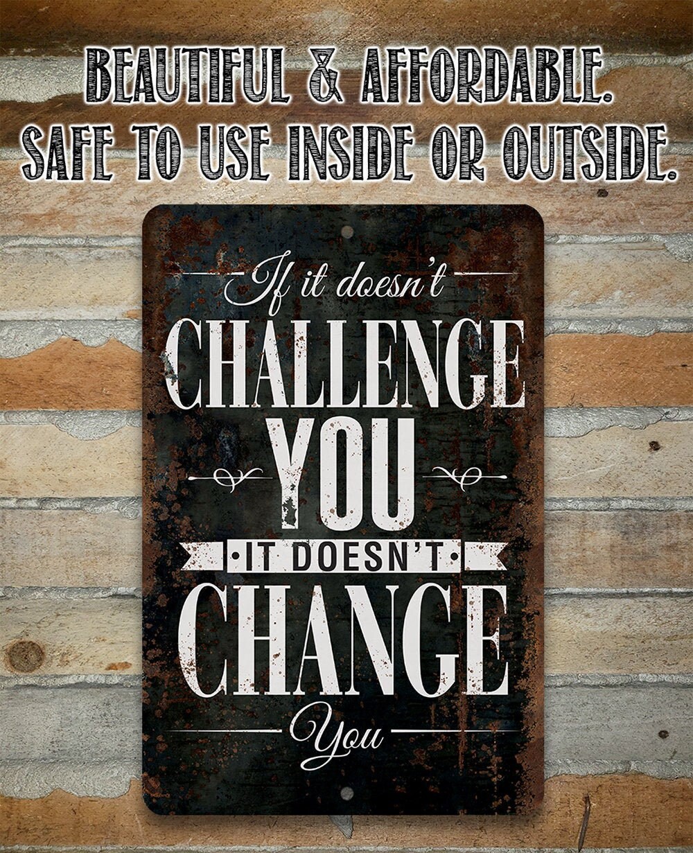 Metal Sign – If It Doesn’t Challenge You, It Doesn’t Change You -Durable- 8″x12″ or 12″x18″-Indoor/Outdoor-Great Motivational Decor and Gift