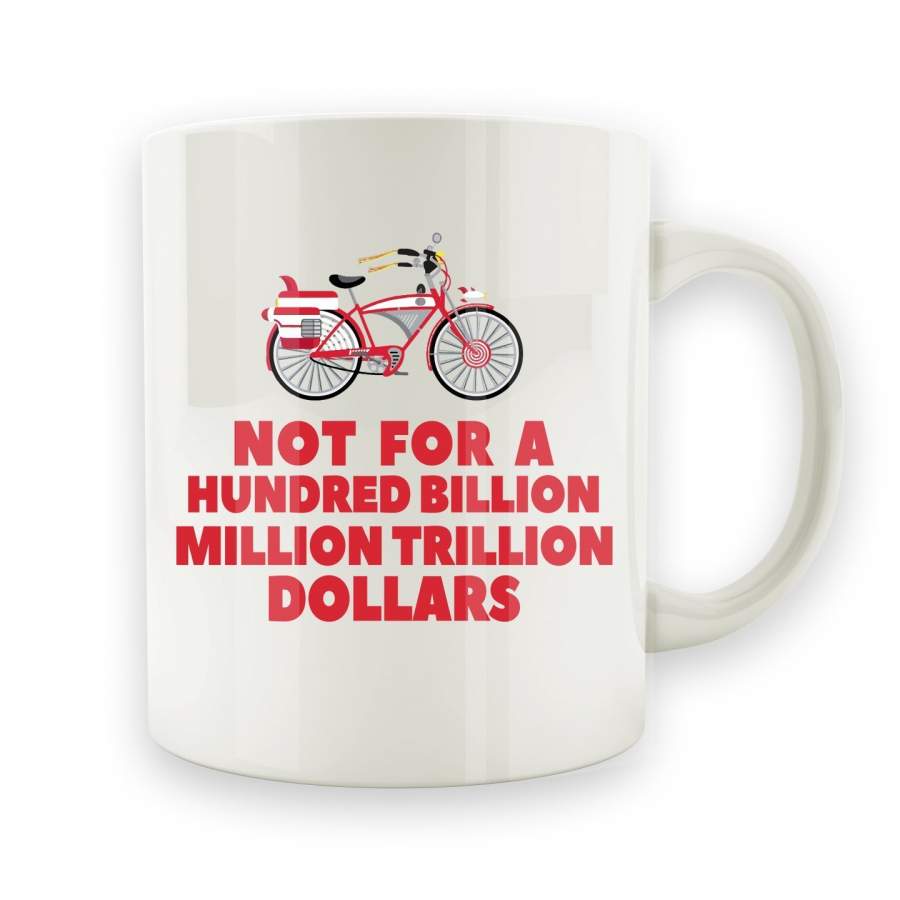 Not For A Hundred Billion Million Trillion Dollars – 15oz Mug