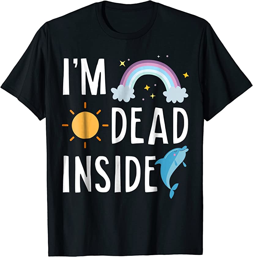 I’m Dead Inside Happy Rainbow Sunshine Dolphin Funny T-Shirt