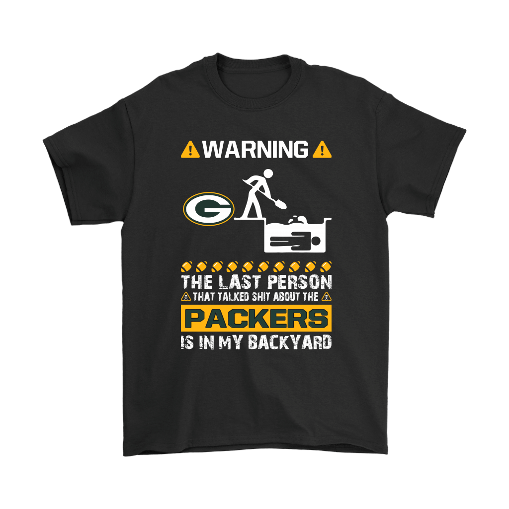 Get Here Warning The Last Person Talked Shit About Green Bay Packers Shirts