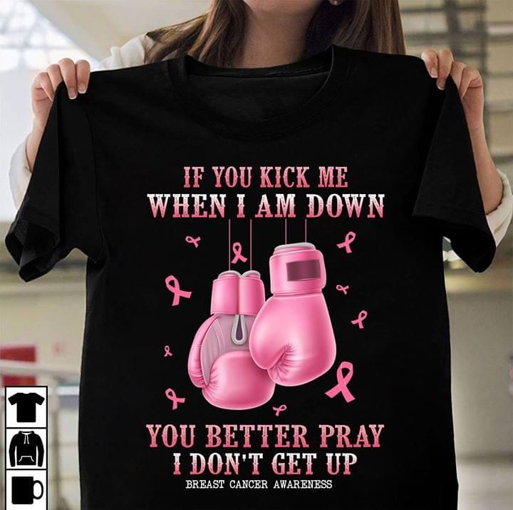 Boxing If You Kick Me When I Am Down You Better Ptay I Don’T Get Up Breast Cancer Awareness T Shirt Hoodie Sweater