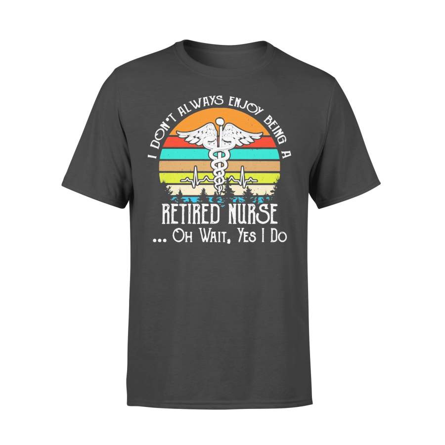 I Don’t Always Enjoy Being A Retired Nurse Oh Wait Yes I Do Vintage Retro T-shirt
