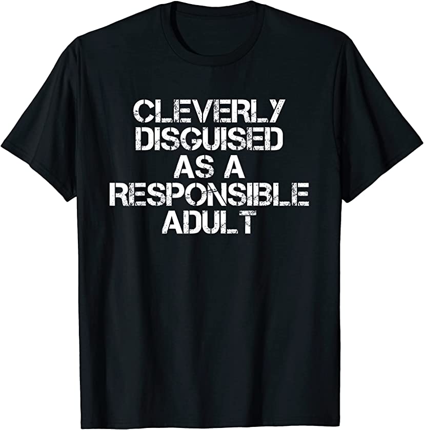 Cleverly Disguised As A Responsible Adult Sarcastic T-Shirt