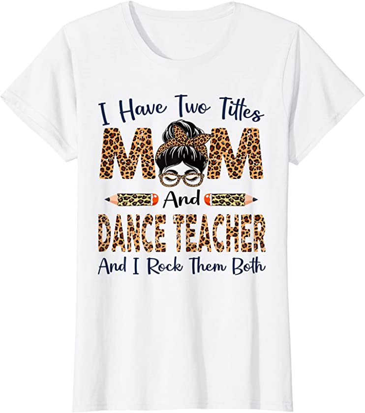 Womens I Have Two Titles Mom & Dance Teacher Mothers Day Leopard T-Shirt