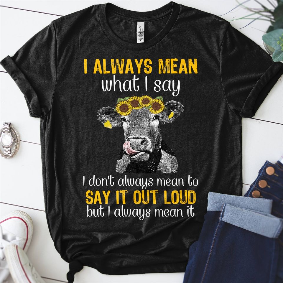 I Always Mean What I Say I Don’t Always Mean To Say It Out Loud But I Always Mean It Gift Standard/Premium T-Shirt