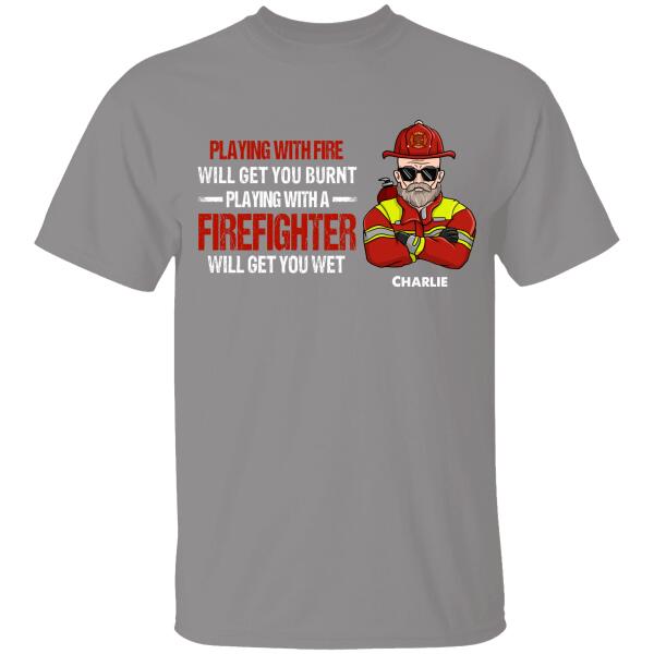 Playing With Fire Will Get You Burnt Playing With A Firefighter Will Get You Wet Personalized T-Shirt For Dad Papa Grandpa