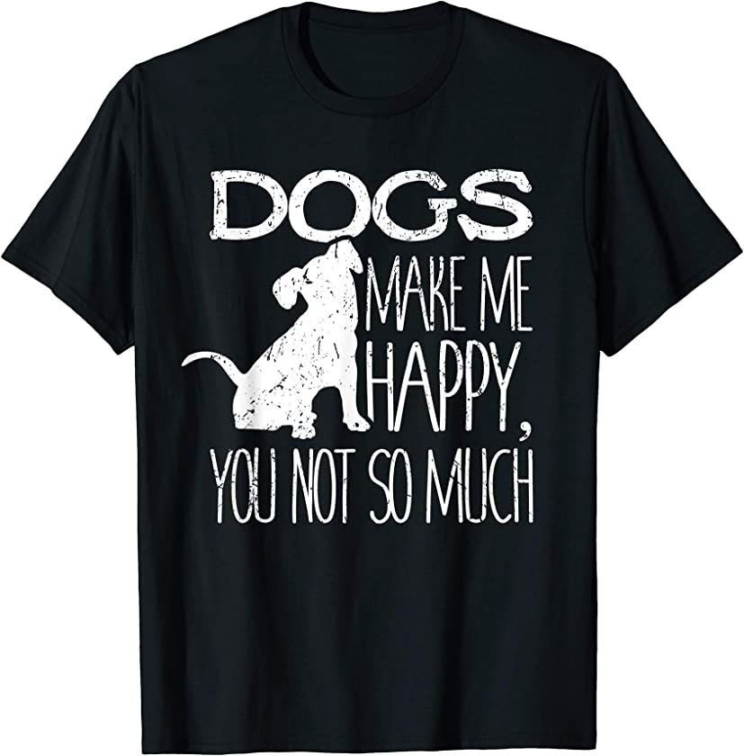 Dogs Make Me Happy You Not So Much Puppy Lover Design T-Shirt