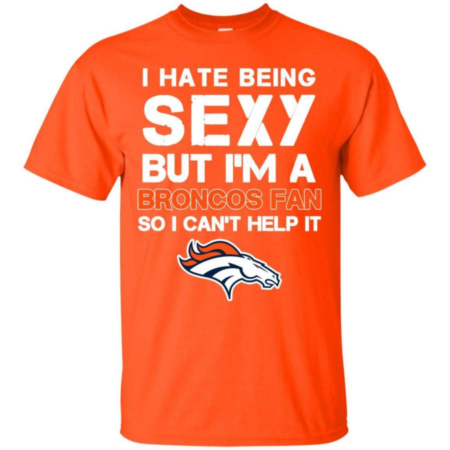 I Hate Being Sexy But I’m Fan So I Can’t Help It Denver Broncos Orange T Shirts