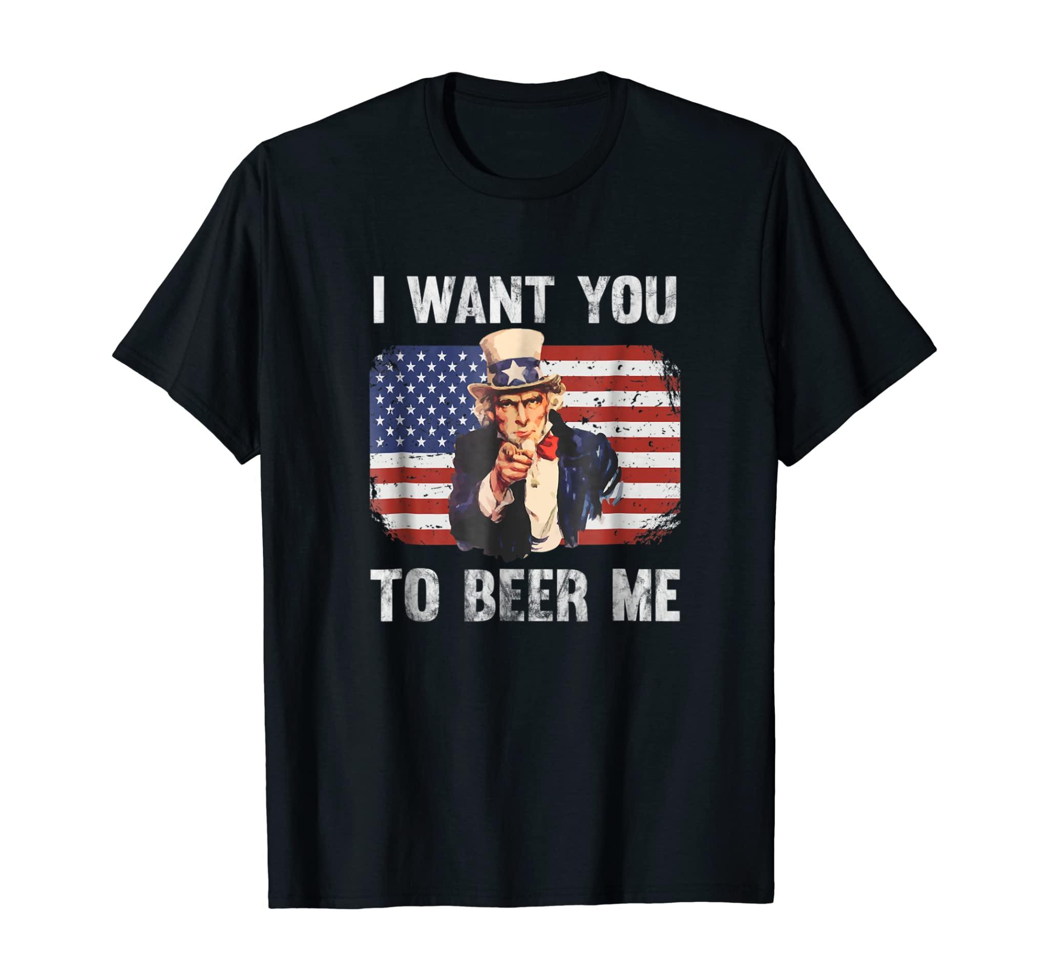 I Want You To Beer Me Funny Patriotic Usa T-Shirt