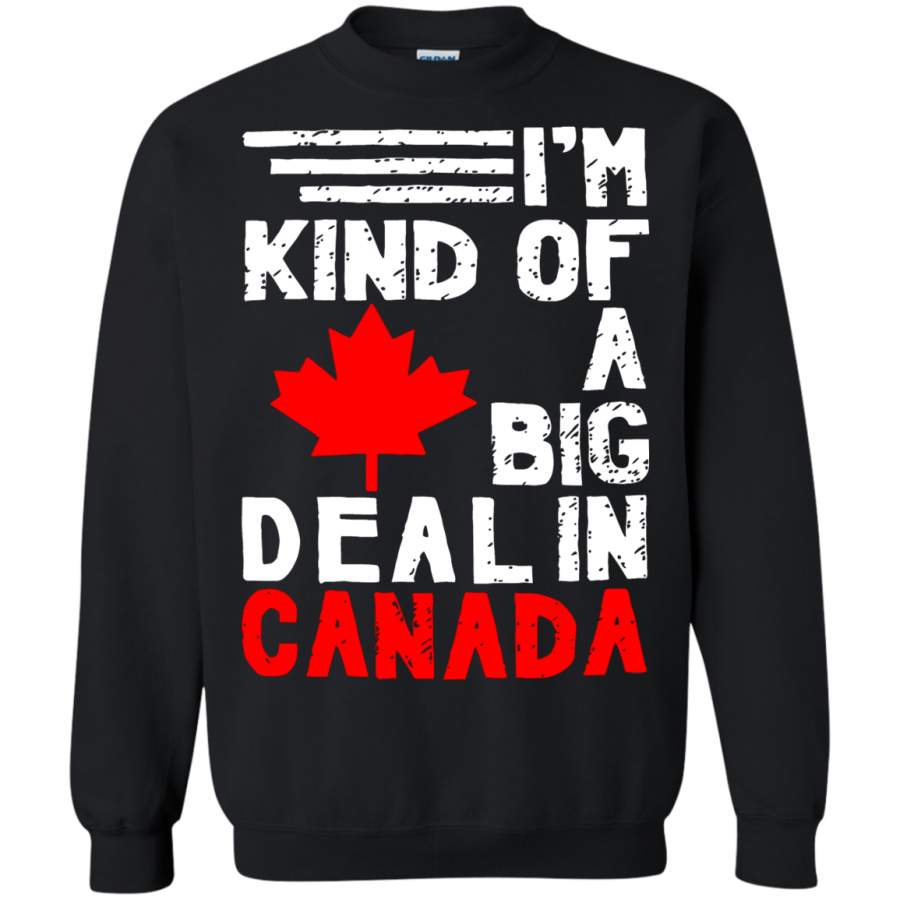 AGR I_m Kind Of A Big Deal In Canada Proud Canadian Sweatshirt