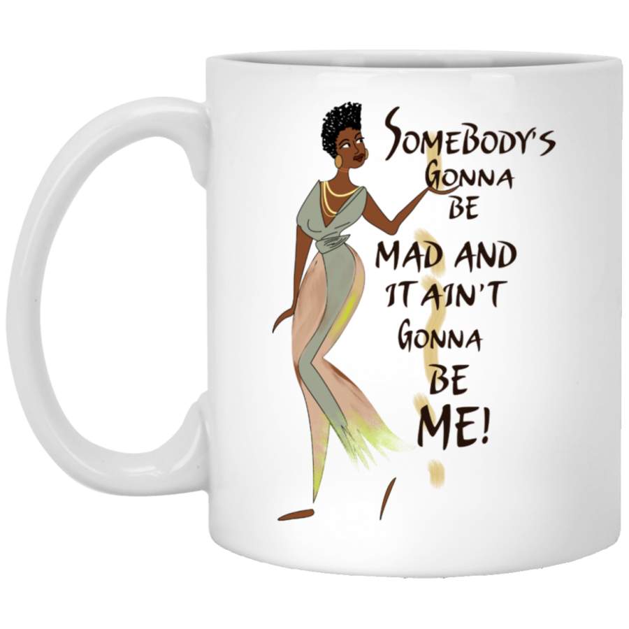 African American Coffee Mug Somebody’s Gonna Be Mad And It Ain’t Gonna Be Me 11oz – 15oz White Mug