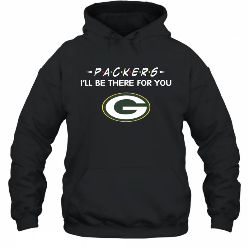 Packers I’ll Be There For You Green Bay Packers Hoodie