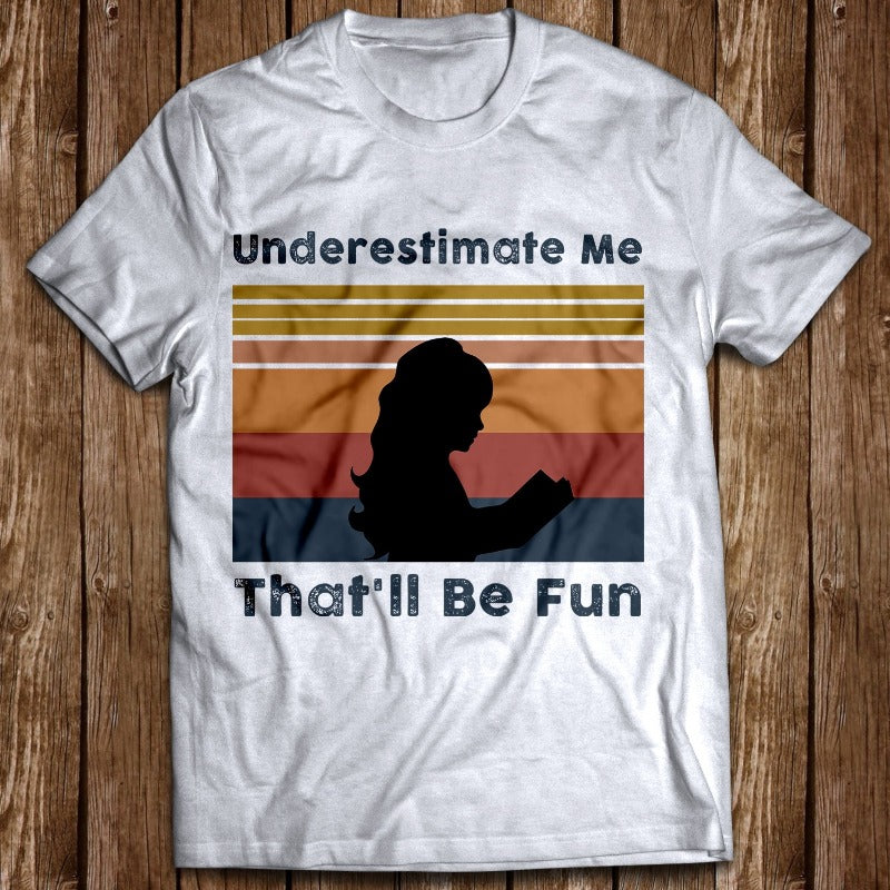 Vintage Underestimate Me That’ll Be Fun A Bookworm Gift T shirt