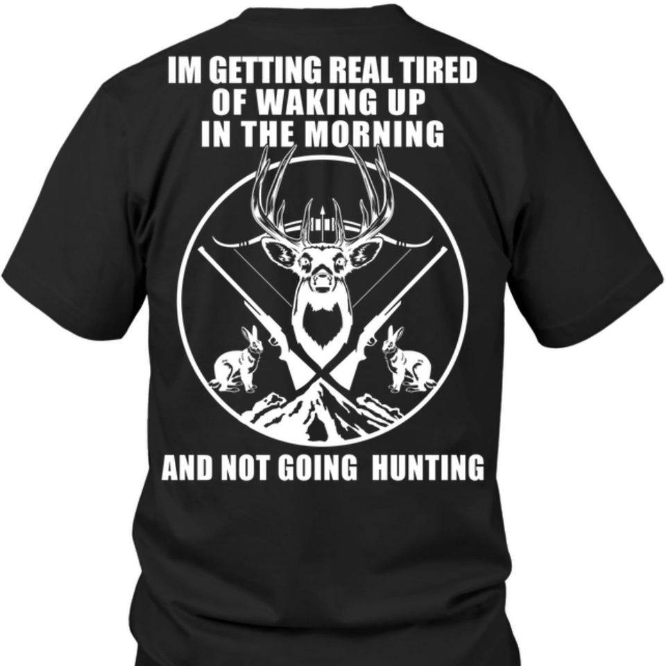 I’M Getting Real Tired Of Waking Up In The Morning And Not Going Hunting Gift Standard/Premium T-Shirt