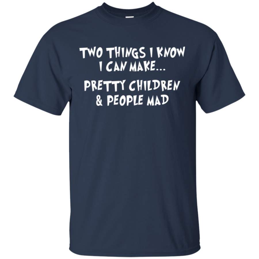 Funny Two things I know I Can Make Pretty Children And People Mad T ...